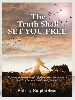 cover image of The Truth Shall Set You Free subtitle-A Young girl living in life of abuse, flees her abusers in search of her real family and freedom